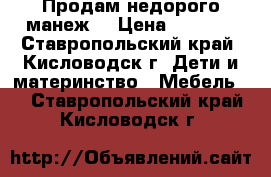 Продам недорого манеж. › Цена ­ 1 300 - Ставропольский край, Кисловодск г. Дети и материнство » Мебель   . Ставропольский край,Кисловодск г.